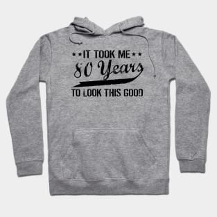 Funny 80th Birthday It Took Me 80 Years To Look This Good Hoodie